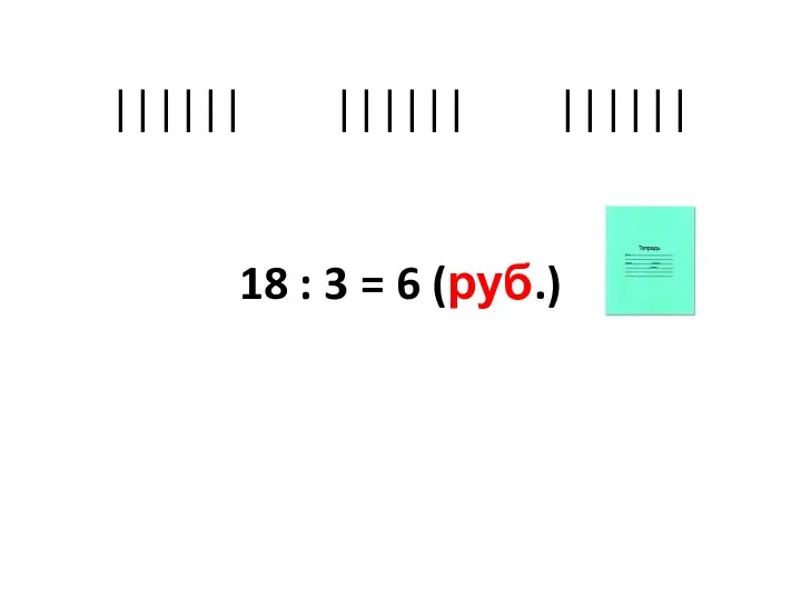 |||||| |||||| |||||| 18 : 3 = 6 (руб.)