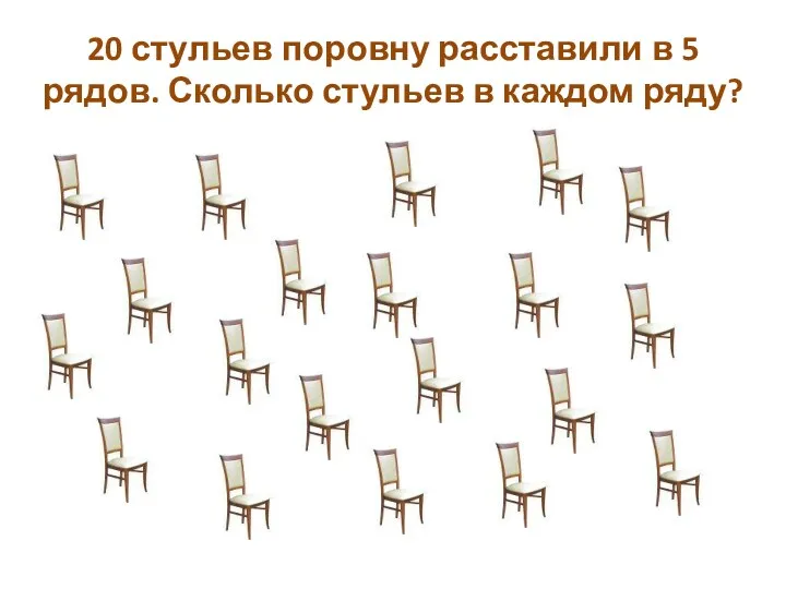 20 стульев поровну расставили в 5 рядов. Сколько стульев в каждом ряду?