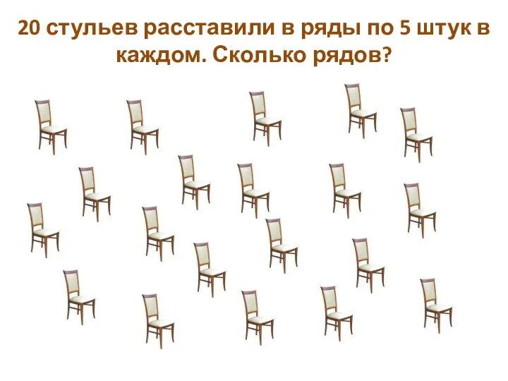 20 стульев расставили в ряды по 5 штук в каждом. Сколько рядов?