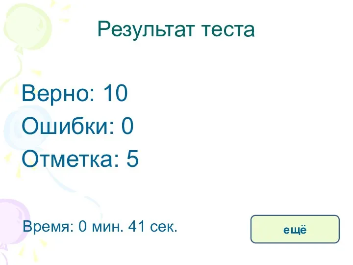 Результат теста Верно: 10 Ошибки: 0 Отметка: 5 Время: 0 мин. 41 сек. ещё