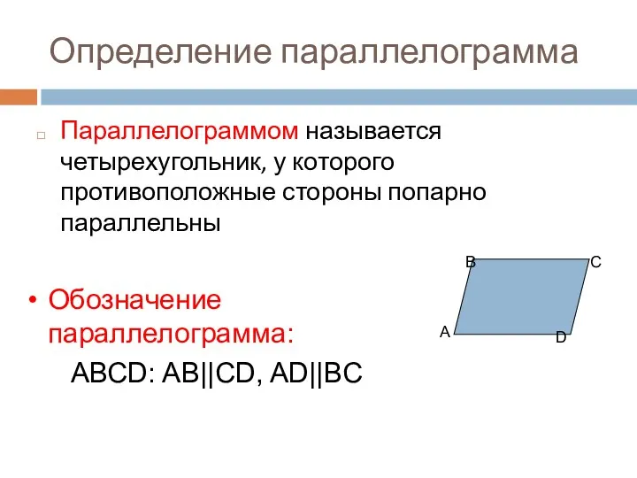 Обозначение параллелограмма: АВСD: AB||CD, AD||BC Определение параллелограмма Параллелограммом называется четырехугольник, у которого противоположные стороны попарно параллельны