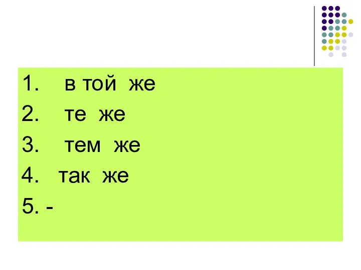 1. в той же 2. те же 3. тем же 4. так же 5. -