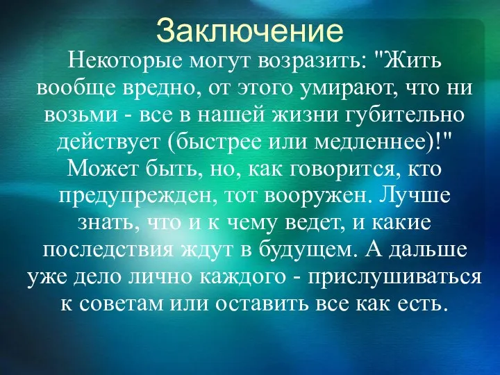 Заключение Некоторые могут возразить: "Жить вообще вредно, от этого умирают,