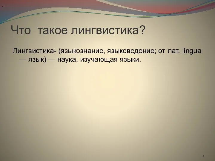 Что такое лингвистика? Лингвистика- (языкознание, языковедение; от лат. lingua — язык) — наука, изучающая языки. .