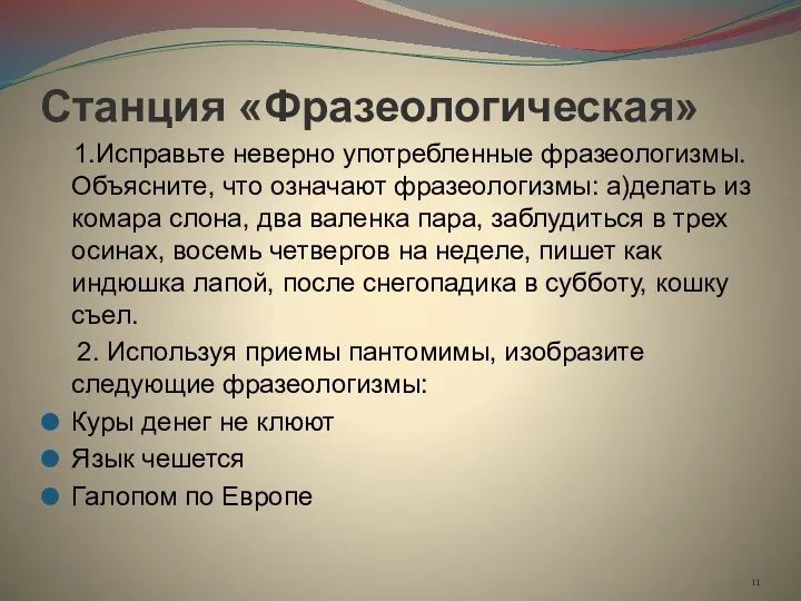 Станция «Фразеологическая» 1.Исправьте неверно употребленные фразеологизмы. Объясните, что означают фразеологизмы: