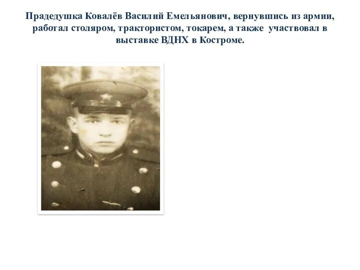 Прадедушка Ковалёв Василий Емельянович, вернувшись из армии, работал столяром, трактористом, токарем, а также