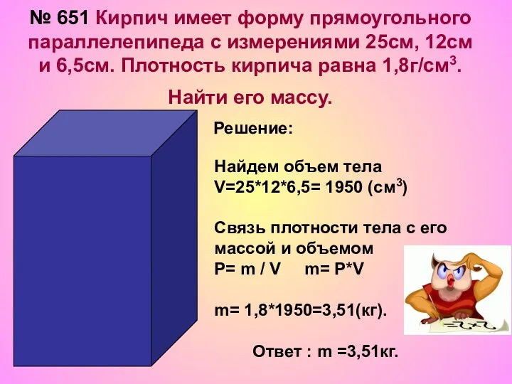 № 651 Кирпич имеет форму прямоугольного параллелепипеда с измерениями 25см,