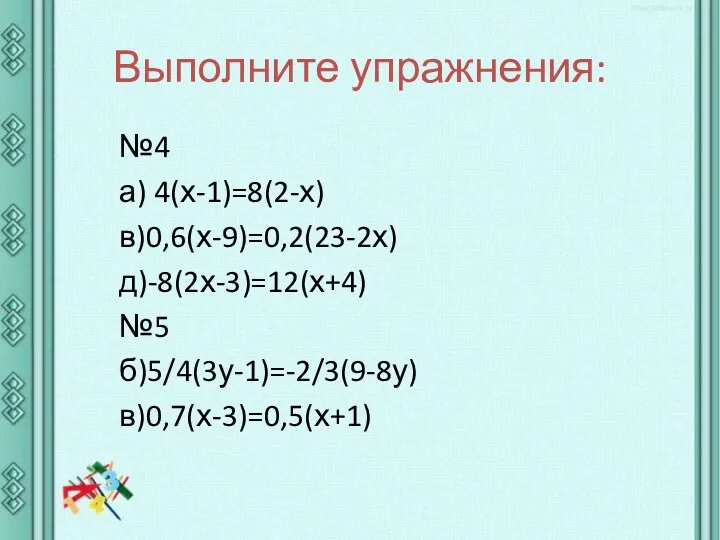 Выполните упражнения: №4 а) 4(х-1)=8(2-х) в)0,6(х-9)=0,2(23-2х) д)-8(2х-3)=12(х+4) №5 б)5/4(3у-1)=-2/3(9-8у) в)0,7(х-3)=0,5(х+1)