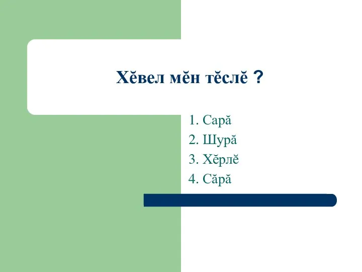 1. Сарă 2. Шурă 3. Хĕрлĕ 4. Сăрă Хĕвел мĕн тĕслĕ ?