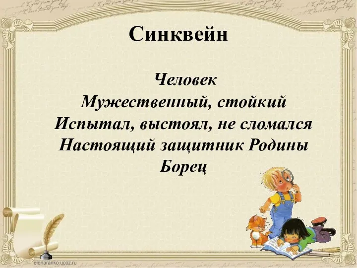 Синквейн Человек Мужественный, стойкий Испытал, выстоял, не сломался Настоящий защитник Родины Борец