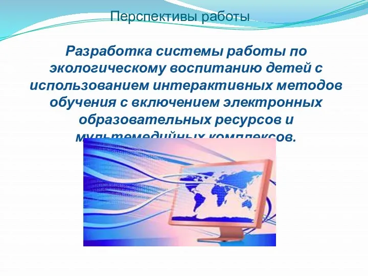 Перспективы работы Разработка системы работы по экологическому воспитанию детей с