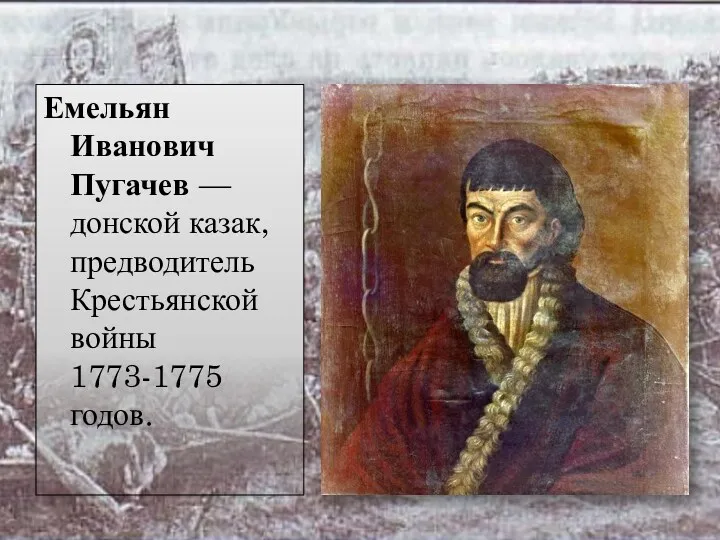 Емельян Иванович Пугачев — донской казак, предводитель Крестьянской войны 1773-1775 годов.