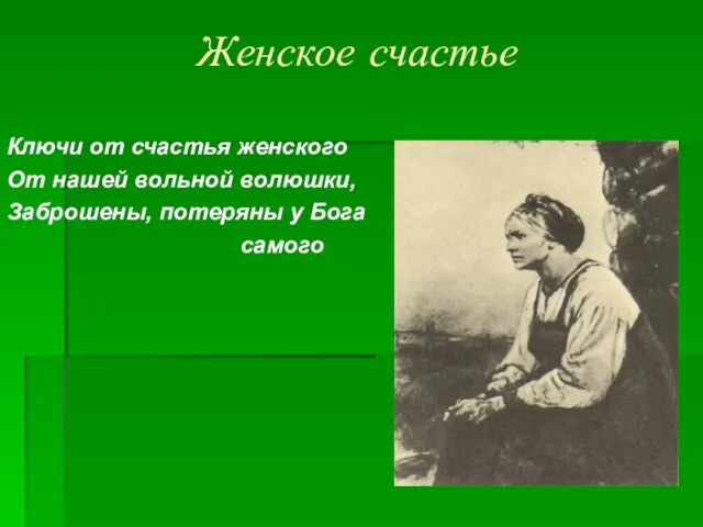 Женское счастье Ключи от счастья женского От нашей вольной волюшки, Заброшены, потеряны у Бога самого