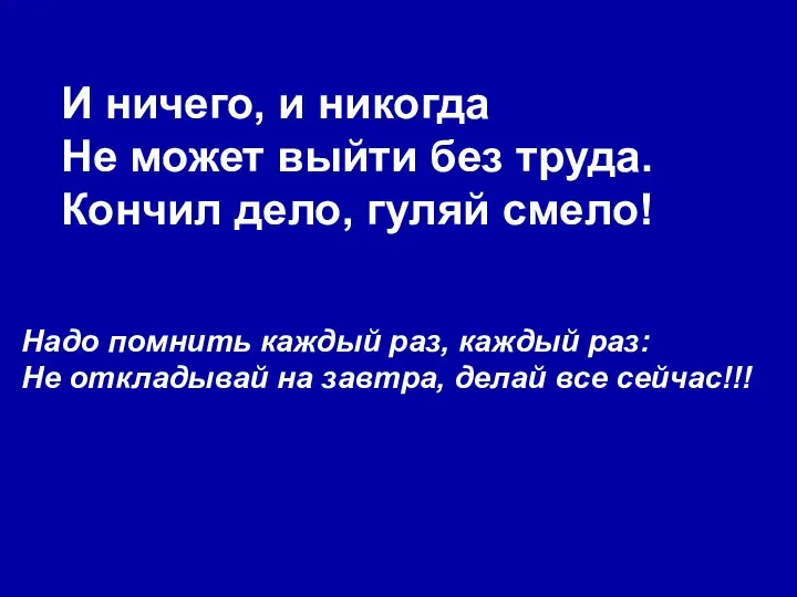 И ничего, и никогда Не может выйти без труда. Кончил