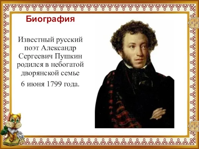 Биография Известный русский поэт Александр Сергеевич Пушкин родился в небогатой дворянской семье 6 июня 1799 года.
