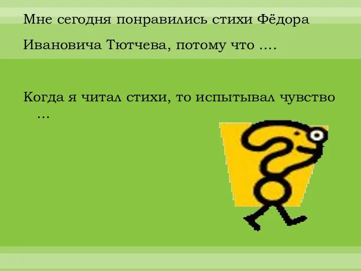 Мне сегодня понравились стихи Фёдора Ивановича Тютчева, потому что ….