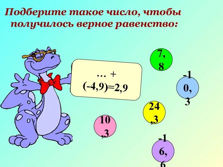 Подберите такое число, чтобы получилось верное равенство: … + (-4,9)=2,9 10,3 -10,3 24,3 7,8 -16,6