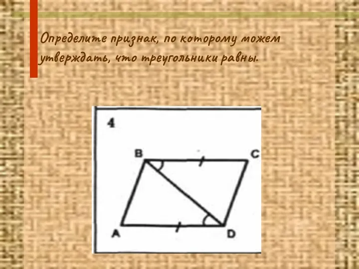 Определите признак, по которому можем утверждать, что треугольники равны.