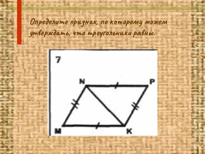 Определите признак, по которому можем утверждать, что треугольники равны.