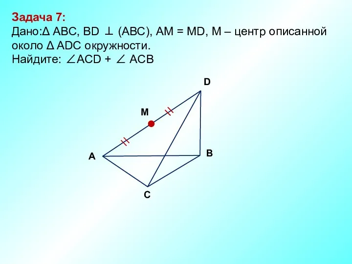 Задача 7: Дано:Δ ABC, ВD ⊥ (АВС), АМ = МD,