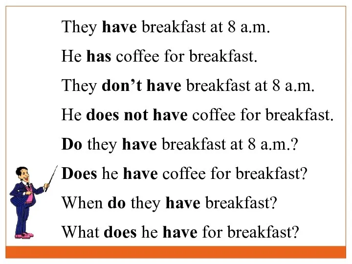 They have breakfast at 8 a.m. He has coffee for