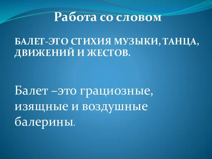 Работа со словом БАЛЕТ-ЭТО СТИХИЯ МУЗЫКИ, ТАНЦА, ДВИЖЕНИЙ И ЖЕСТОВ.