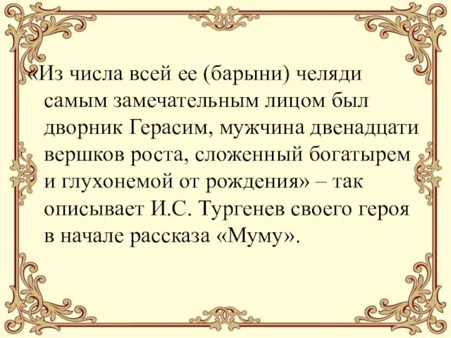 «Из числа всей ее (барыни) челяди самым замечательным лицом был дворник Герасим, мужчина