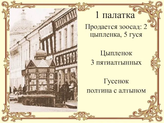 1 палатка Продается зоосад: 2 цыпленка, 5 гуся Цыпленок 3 пятиалтынных Гусенок полтина с алтыном