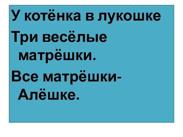 У котёнка в лукошке Три весёлые матрёшки. Все матрёшки- Алёшке.