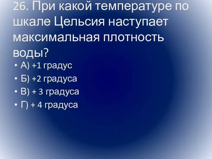 26. При какой температуре по шкале Цельсия наступает максимальная плотность