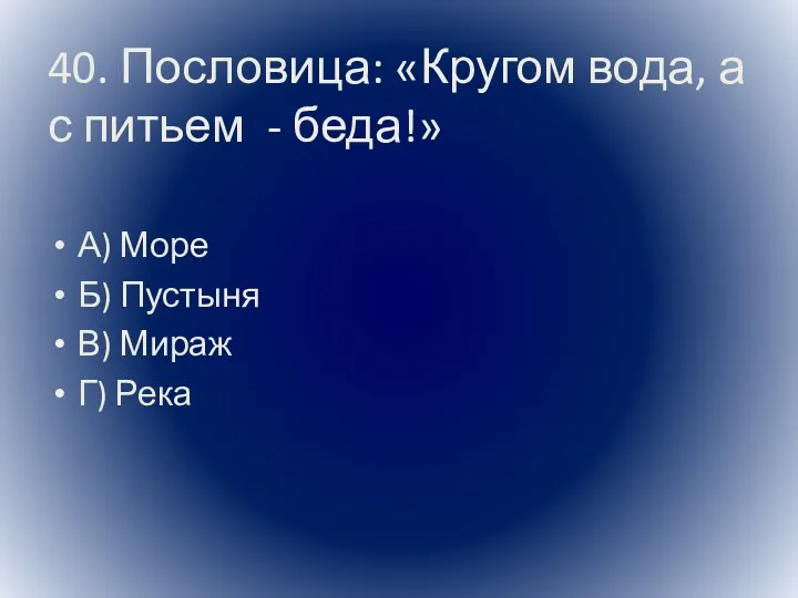 40. Пословица: «Кругом вода, а с питьем - беда!» А)