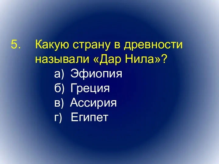 Какую страну в древности называли «Дар Нила»? а) Эфиопия б) Греция в) Ассирия г) Египет