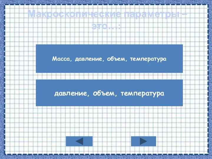 Макроскопические параметры – это…: Масса, давление, объем, температура давление, объем, температура