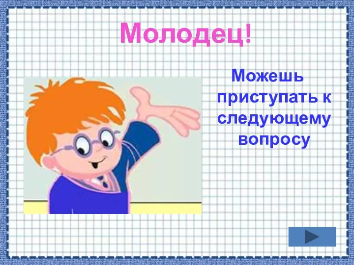 Молодец! Можешь приступать к следующему вопросу