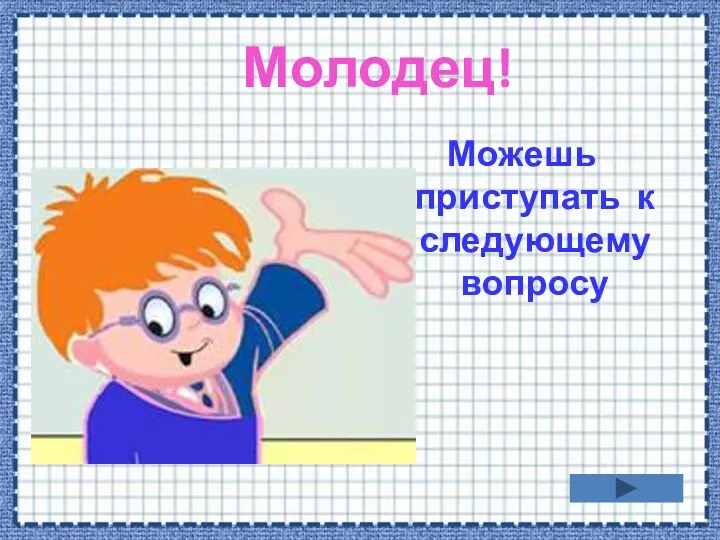 Молодец! Можешь приступать к следующему вопросу