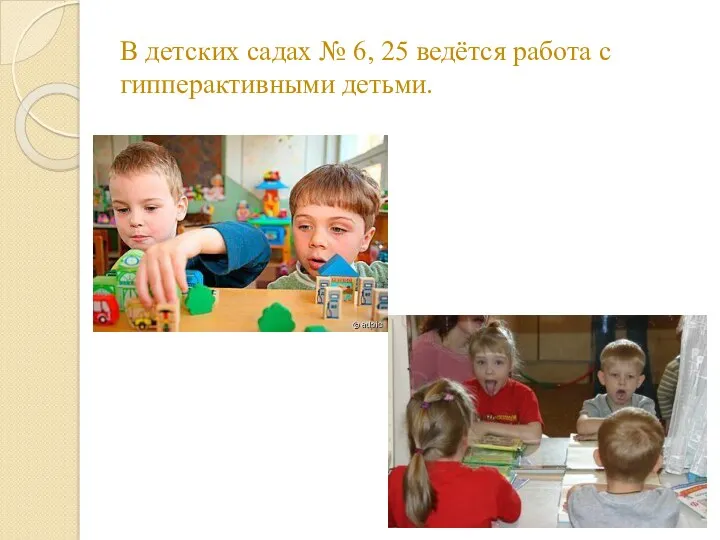 В детских садах № 6, 25 ведётся работа с гипперактивными детьми.