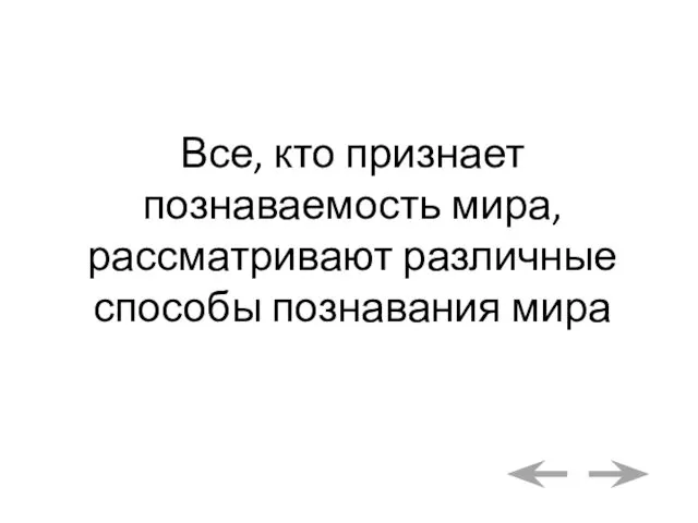 Все, кто признает познаваемость мира, рассматривают различные способы познавания мира