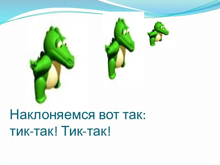 Наклоняемся вот так: тик-так! Тик-так!