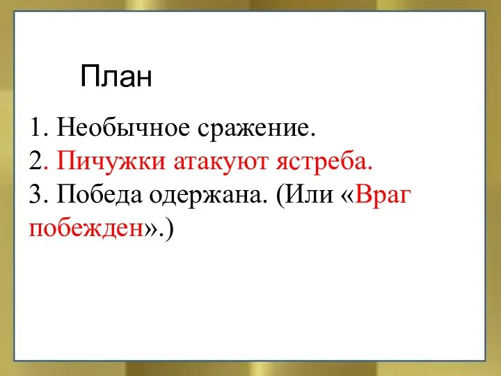 1. Необычное сражение. 2. Пичужки атакуют ястреба. 3. Победа одержана. (Или «Враг побежден».) План