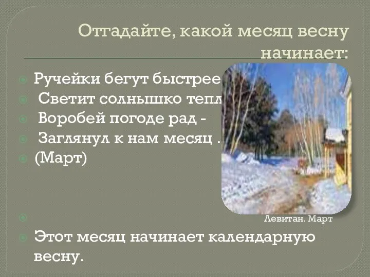 Отгадайте, какой месяц весну начинает: Ручейки бегут быстрее, Светит солнышко теплее. Воробей погоде