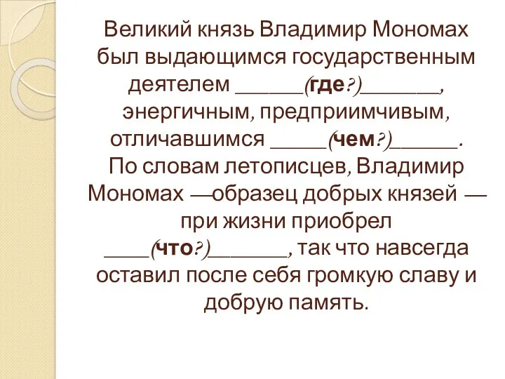 Великий князь Владимир Мономах был выдающимся государственным деятелем ______(где?)_______, энергичным,