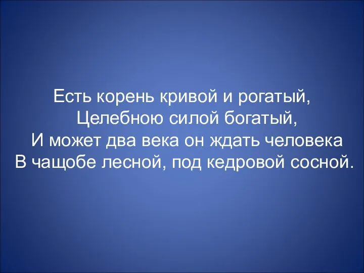 Есть корень кривой и рогатый, Целебною силой богатый, И может