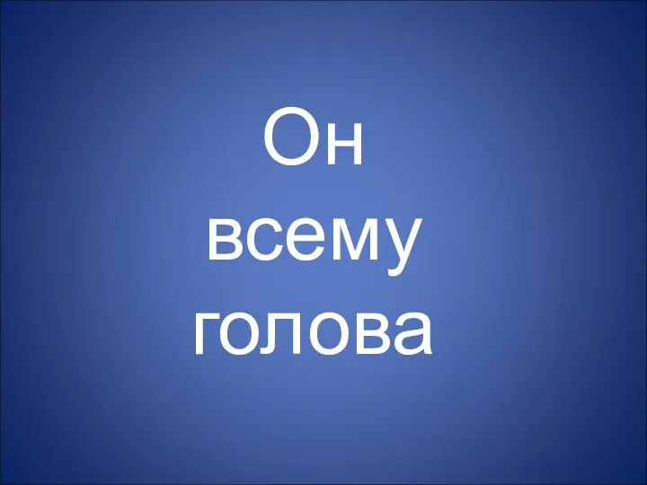 Он всему голова