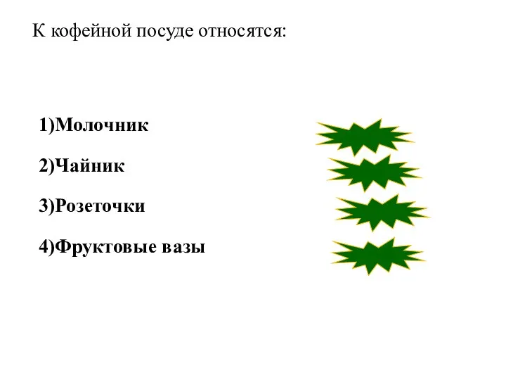 1)Молочник 2)Чайник 3)Розеточки 4)Фруктовые вазы верно неверно неверно неверно К кофейной посуде относятся: