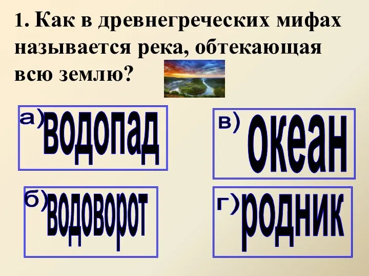 1. Как в древнегреческих мифах называется река, обтекающая всю землю?