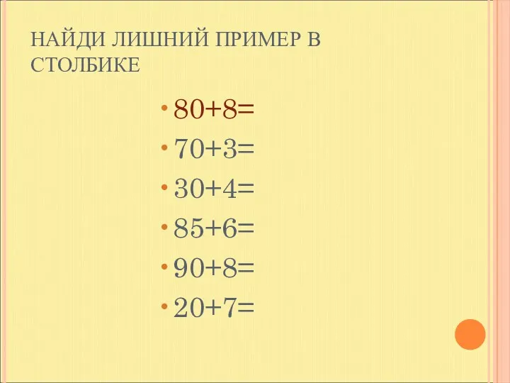 НАЙДИ ЛИШНИЙ ПРИМЕР В СТОЛБИКЕ 80+8= 70+3= 30+4= 85+6= 90+8= 20+7=