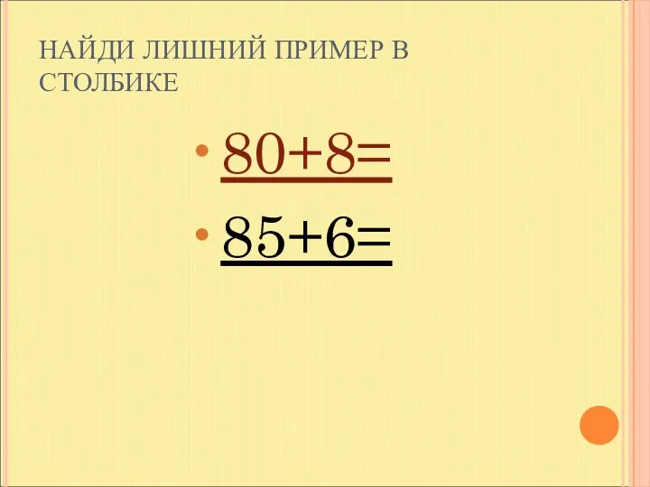 НАЙДИ ЛИШНИЙ ПРИМЕР В СТОЛБИКЕ 80+8= 85+6=