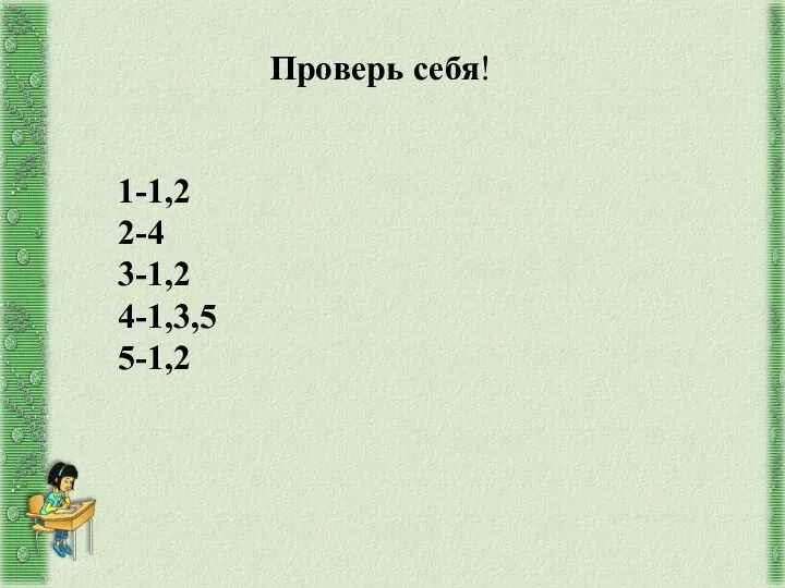 Проверь себя! 1-1,2 2-4 3-1,2 4-1,3,5 5-1,2