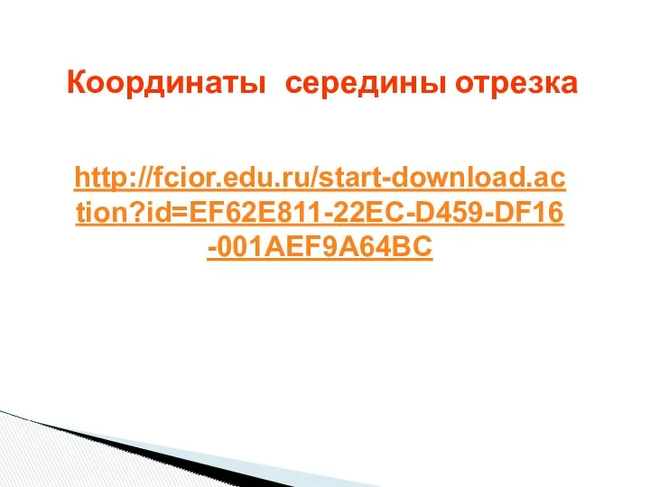 Координаты середины отрезка http://fcior.edu.ru/start-download.action?id=EF62E811-22EC-D459-DF16-001AEF9A64BC