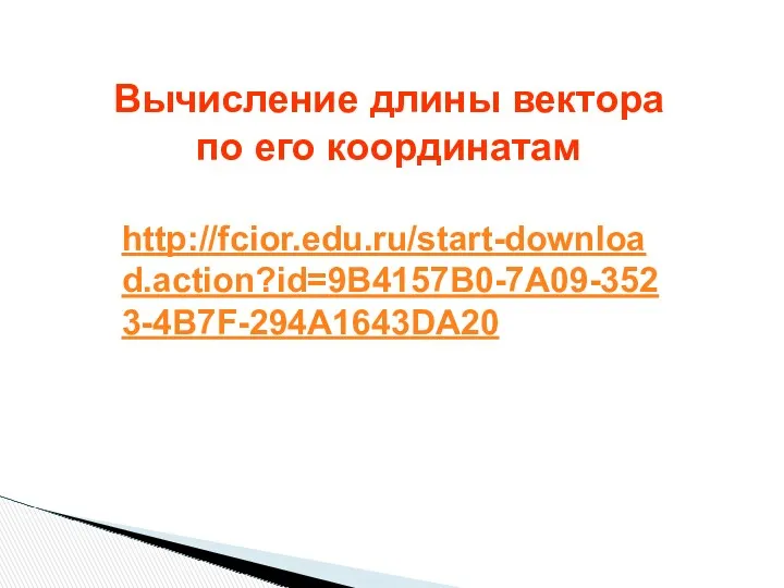 Вычисление длины вектора по его координатам http://fcior.edu.ru/start-download.action?id=9B4157B0-7A09-3523-4B7F-294A1643DA20